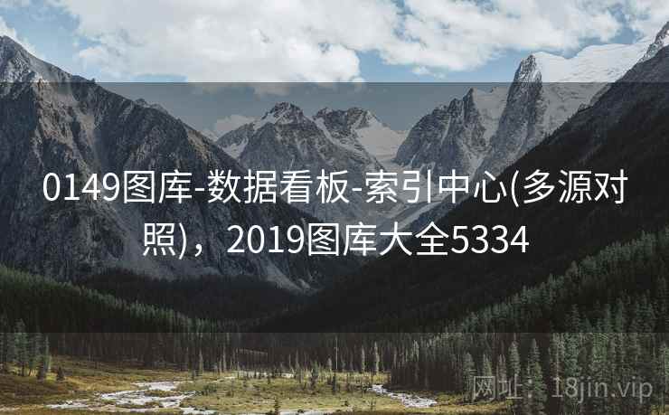 0149图库-数据看板-索引中心(多源对照)，2019图库大全5334