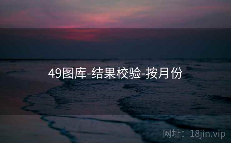 49图库-结果校验-按月份 49图库-结果校验-按月份
