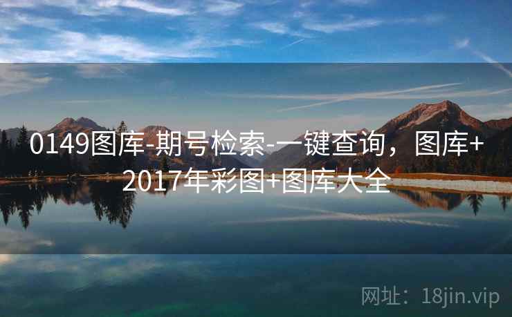 0149图库-期号检索-一键查询，图库+2017年彩图+图库大全